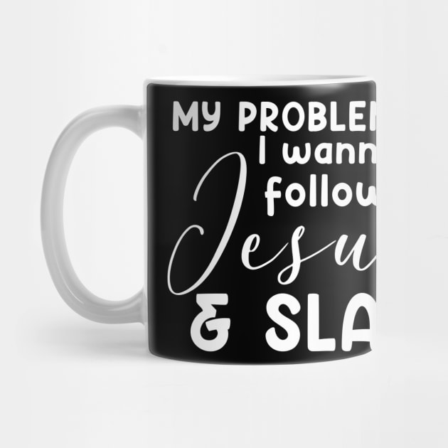 My Problem Is I Wanna Follow Jesus Slap People Too Funny by Satansplain, Dr. Schitz